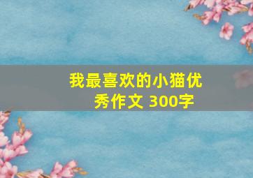 我最喜欢的小猫优秀作文 300字